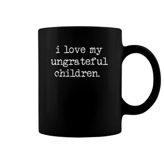 I Love My Ungrateful Children Funny Mother's Day Women Kids Coffee Mug | Mazezy UK