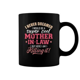 I Never Dreamed I Would Be A Super Cool Mother-In-Law Coffee Mug | Mazezy