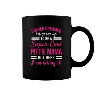 I Never Dreamed I'd Grow Up To Be A Super Cool Pittie Mama Coffee Mug | Mazezy