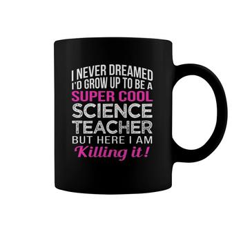 I Never Dreamed Science Teacher Funny Coffee Mug | Mazezy