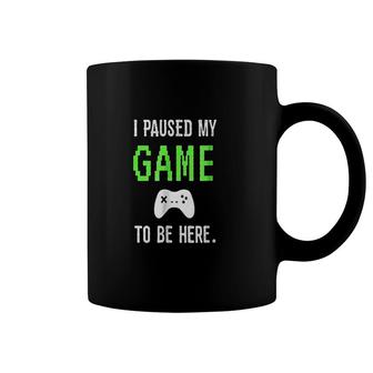 I Paused My Game To Be Here Video Games Coffee Mug | Mazezy