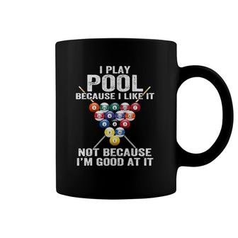I Play Pool Because I Like It Not Because I'm Good At It Coffee Mug | Mazezy