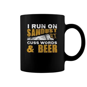 I Run On Sawdust, Cuss Words And Beer Dad Carpenter Coffee Mug | Mazezy