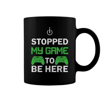 I Stopped My Game To Be Here Design Coffee Mug | Mazezy