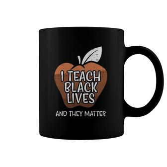 I Teach Black Lives And They Matter African History Teacher Coffee Mug | Mazezy