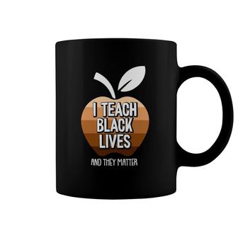 I Teach Black Lives And They Matter Black History Month Coffee Mug | Mazezy