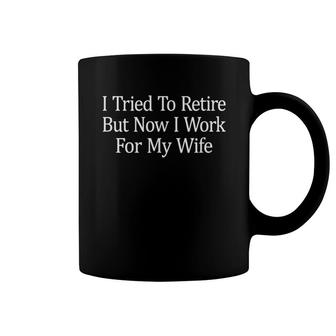 I Tried To Retire But Now I Work For My Wife Basic Coffee Mug | Mazezy