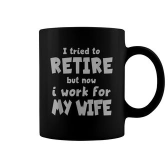 I Tried To Retire But Now I Work For My Wife Graphic Coffee Mug | Mazezy