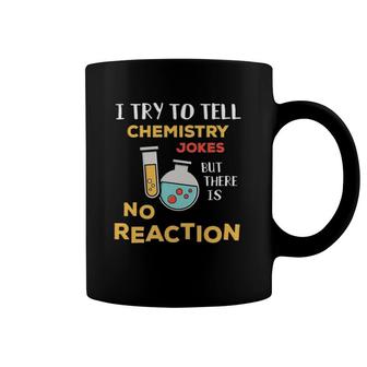 I Try To Tell Chemistry Jokes No Reaction Funny Teacher Gag Coffee Mug | Mazezy