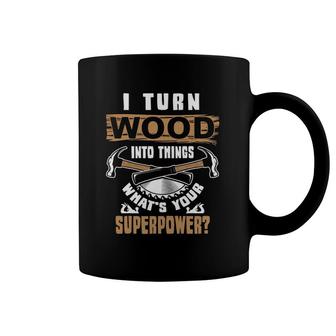 I Turn Wood Into Things What's Your Superpower Woodworker Coffee Mug | Mazezy