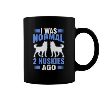 I Was Normal 2 Huskies Ago Funny Gift Coffee Mug | Mazezy