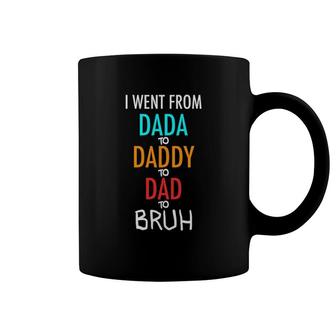 I Went From Dada To Daddy To Dad To Bruh Funny Coffee Mug | Mazezy