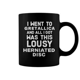 I Went To Gretallica And All I Got Was This Lousy Herniated Disc Coffee Mug | Mazezy