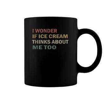 I Wonder If Ice Cream Thinks About Me Too Funny Vintage Gift Coffee Mug | Mazezy
