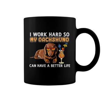 I Work Hard So My Dachshund Can Have A Better Life Coffee Mug | Mazezy