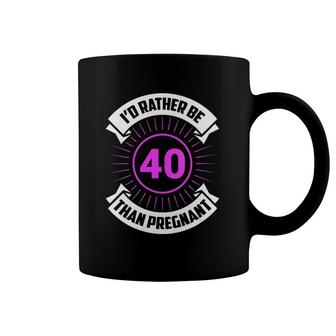 I'd Rather Be 40 Than Pregnant Funny Birthday Future Mom Coffee Mug | Mazezy
