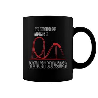 I'd Rather Be Riding A Roller Coaster Roller Coaster Fan Coffee Mug | Mazezy
