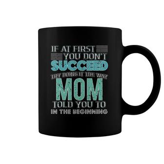 If At You Don't Succeed Try The Way Your Mom Told Coffee Mug | Mazezy