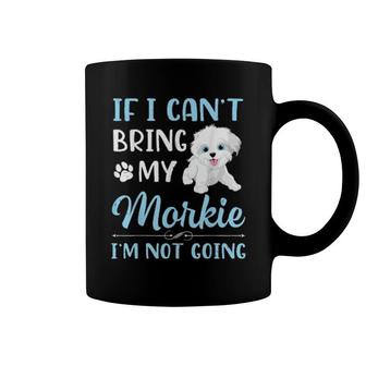 If I Can't Bring My Morkie Dog I'm Not Going Mother Father Coffee Mug | Mazezy