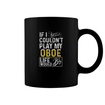 If I Couldnt Play My Oboe Funny Oboe Coffee Mug | Mazezy