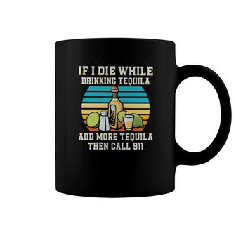 If I Die While Drinking Tequila Add More Tequila Then Call 911 Vintage Coffee Mug | Mazezy