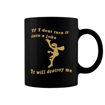 If I Dont Turn It Into A Joke It Will Destroy Me Coffee Mug | Mazezy