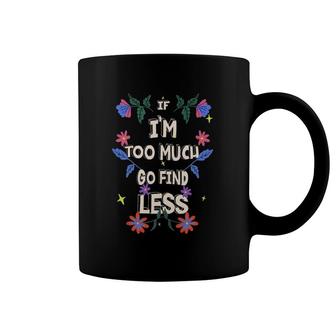 If I'm Too Much Go Find Less Quote Tank Top Coffee Mug | Mazezy