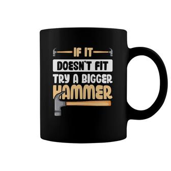 If It Doesn't Fit Try A Bigger Hammer Coffee Mug | Mazezy