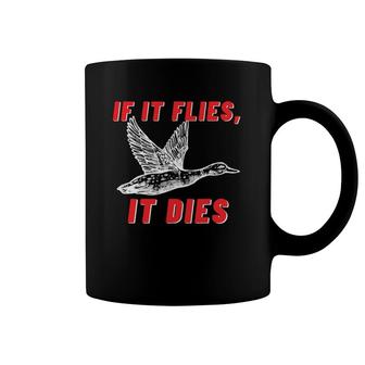 If It Flies It Dies - Funny Duck Goose Fowl Grouse Hunting Coffee Mug | Mazezy CA
