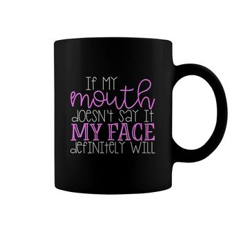 If My Mouth Doesnt Say It My Face Definitely Will Coffee Mug | Mazezy