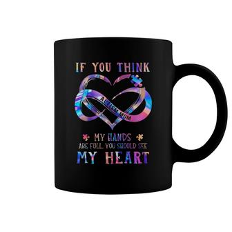 If You Think Autism Mom My Hands Are Full You Should See My Heart Coffee Mug | Mazezy