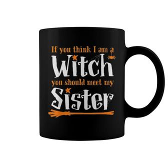 If You Think I Am A Witch You Should Meet My Sister Coffee Mug | Mazezy