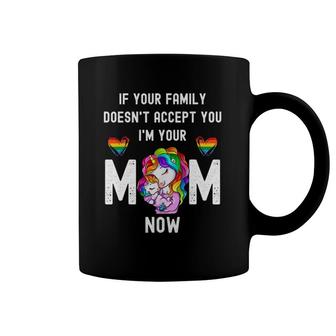 If You're Family Doesn't Accept You I'm Your Mom Now Lgbt Coffee Mug | Mazezy