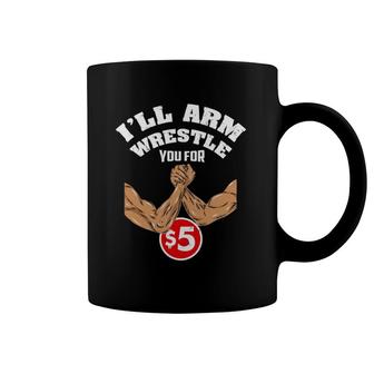 I'll Arm Wrestle You For $5 Funny Arm Wreslrer Coffee Mug | Mazezy