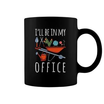 I'll Be In My Office Gardener Garden Life Plant Enthusiasts Coffee Mug | Mazezy