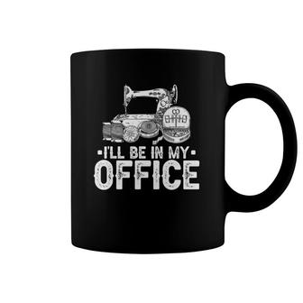 I'll Be In My Office, Sewing For Women Coffee Mug | Mazezy