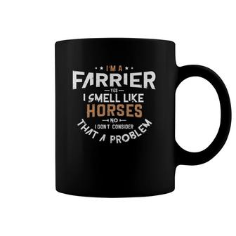 I'm A Farrier Yes I Smell Like Horses No Farriers Farrier Coffee Mug | Mazezy