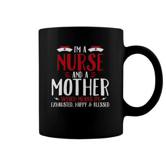 I'm A Nurse And A Mother Exhausted Happy & Blessed Rn Nurse Coffee Mug | Mazezy