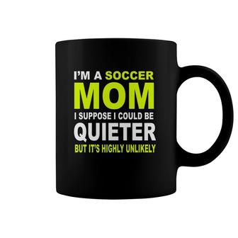 I'm A Soccer Mom I Suppose I Could Be Quieter But It's Highly Unlikely Coffee Mug | Mazezy