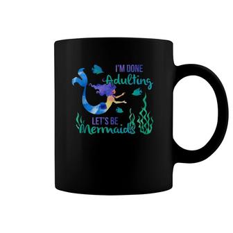 I'm Done Adulting Let's Be Mermaids Adult Life Sucks Gift Coffee Mug | Mazezy