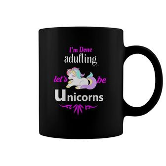 I'm Done Adulting Let's Be Unicorns Coffee Mug | Mazezy