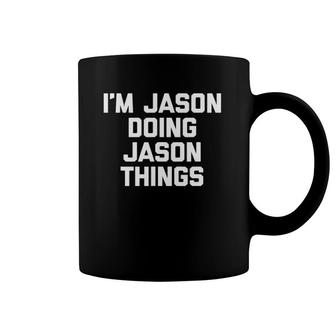 I'm Jason Doing Jason Things Funny Saying Cool Jason Coffee Mug | Mazezy