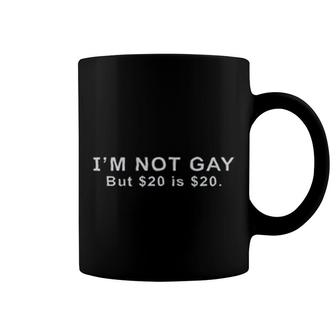 I'm Not Gay But $20 Is Twenty Funny Coffee Mug | Mazezy