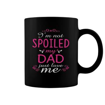 I'm Not Spoiled My Dad Just Love Me Family Coffee Mug | Mazezy DE