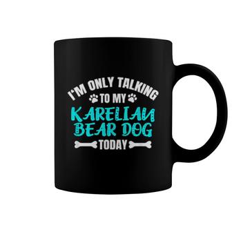 I'm Only Talking To My Karelian Bear Dog Today Coffee Mug | Mazezy