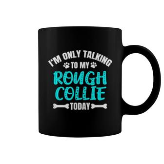 I'm Only Talking To My Rough Collie Today Coffee Mug | Mazezy
