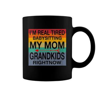 I'm Real Tired Of Babysitting My Mom's Grandkids Right Now Coffee Mug | Mazezy