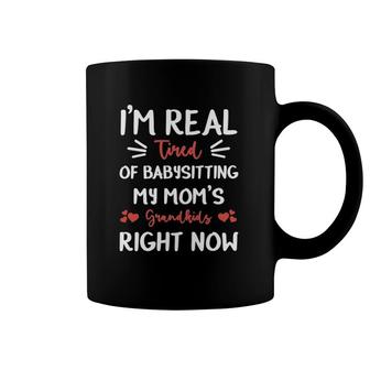 I'm Real Tired Of Babysitting My Mom's Grandkids Right Now Mothers Day Coffee Mug | Mazezy