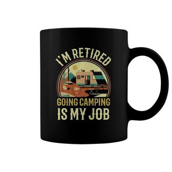 I'm Retired Going Camping Is My Job Camping Coffee Mug | Mazezy