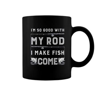 Im So Good With My Rod I Make Fish Come Coffee Mug | Mazezy